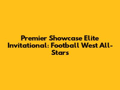 Premier Showcase Elite Invitational: Football West All-Stars