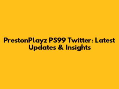 PrestonPlayz PS99 Twitter: Latest Updates & Insights