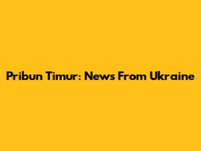 Pribun Timur: News From Ukraine