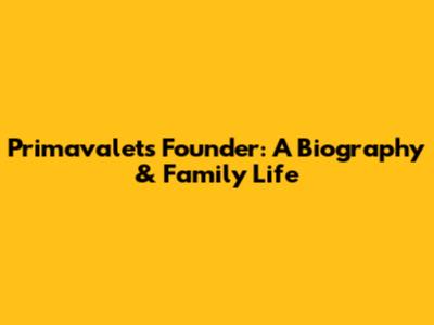 Primavalet's Founder: A Biography & Family Life