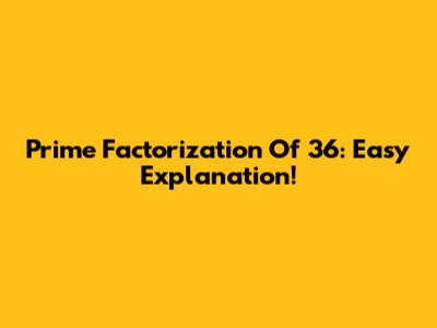 Prime Factorization Of 36: Easy Explanation!