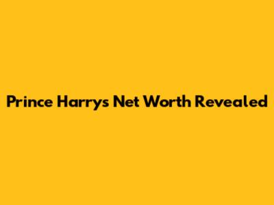 Prince Harry's Net Worth Revealed