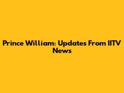 Prince William: Updates From IITV News