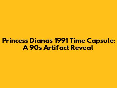 Princess Diana's 1991 Time Capsule: A 90s Artifact Reveal