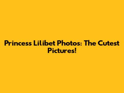 Princess Lilibet Photos: The Cutest Pictures!