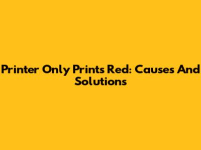 Printer Only Prints Red: Causes And Solutions