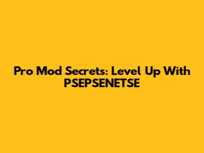 Pro Mod Secrets: Level Up With PSEPSENETSE