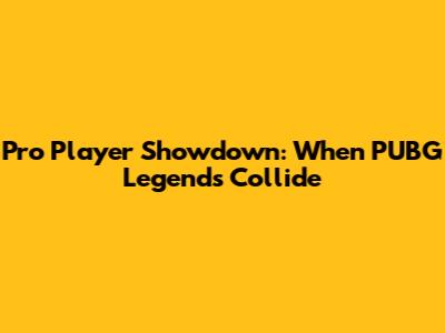 Pro Player Showdown: When PUBG Legends Collide
