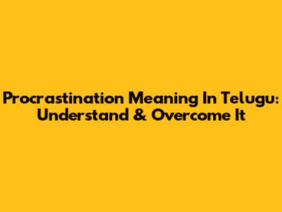 Procrastination Meaning In Telugu: Understand & Overcome It