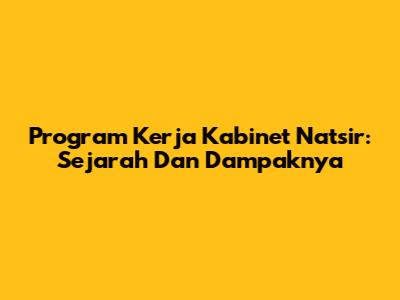 Program Kerja Kabinet Natsir: Sejarah Dan Dampaknya