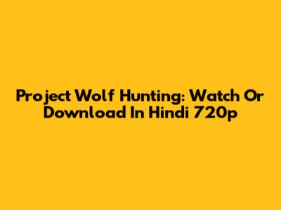Project Wolf Hunting: Watch Or Download In Hindi 720p