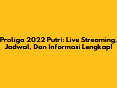 Proliga 2022 Putri: Live Streaming, Jadwal, Dan Informasi Lengkap!