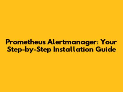 Prometheus Alertmanager: Your Step-by-Step Installation Guide