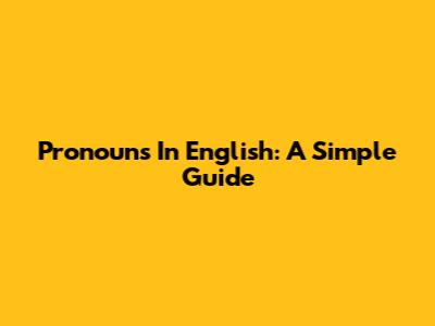 Pronouns In English: A Simple Guide