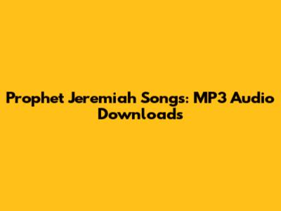 Prophet Jeremiah Songs: MP3 Audio Downloads