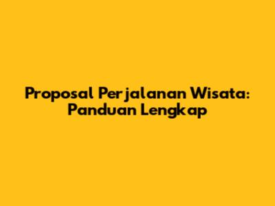 Proposal Perjalanan Wisata: Panduan Lengkap