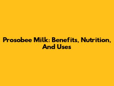 Prosobee Milk: Benefits, Nutrition, And Uses