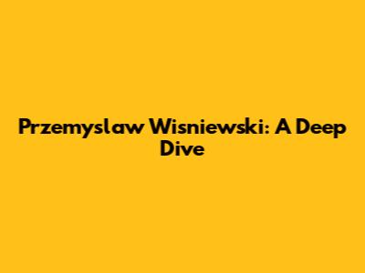 Przemyslaw Wisniewski: A Deep Dive