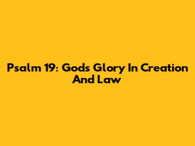 Psalm 19: God's Glory In Creation And Law