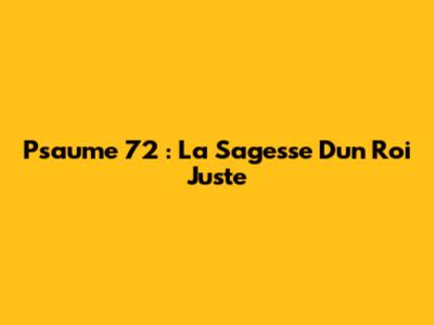Psaume 72 : La Sagesse D'un Roi Juste