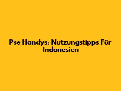 Pse Handys: Nutzungstipps Für Indonesien