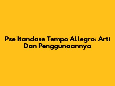 Pse Itandase Tempo Allegro: Arti Dan Penggunaannya