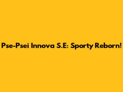 Pse-Psei Innova S.E: Sporty Reborn!