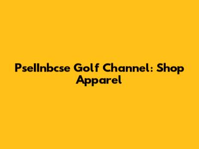 PseIInbcse Golf Channel: Shop Apparel
