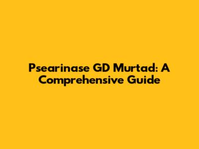 Psearinase GD Murtad: A Comprehensive Guide