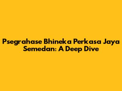 Psegrahase Bhineka Perkasa Jaya Semedan: A Deep Dive