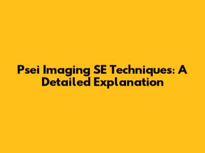 Psei Imaging SE Techniques: A Detailed Explanation