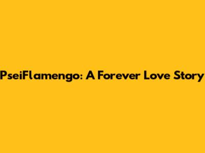 PseiFlamengo: A Forever Love Story