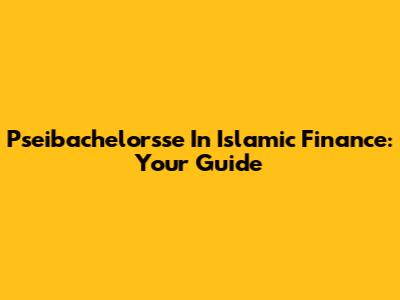 Pseibachelorsse In Islamic Finance: Your Guide