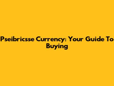 Pseibricsse Currency: Your Guide To Buying