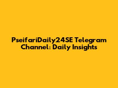 PseifariDaily24SE Telegram Channel: Daily Insights