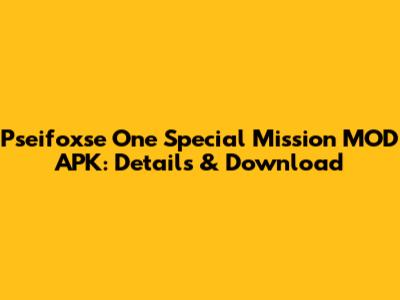 Pseifoxse One Special Mission MOD APK: Details & Download