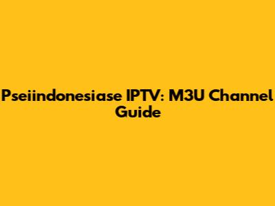 Pseiindonesiase IPTV: M3U Channel Guide