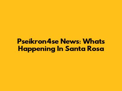 Pseikron4se News: What's Happening In Santa Rosa