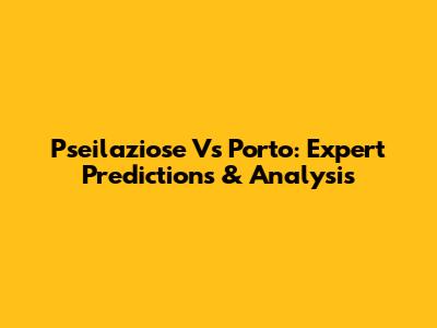 Pseilaziose Vs Porto: Expert Predictions & Analysis