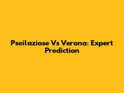 Pseilaziose Vs Verona: Expert Prediction