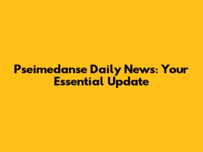 Pseimedanse Daily News: Your Essential Update
