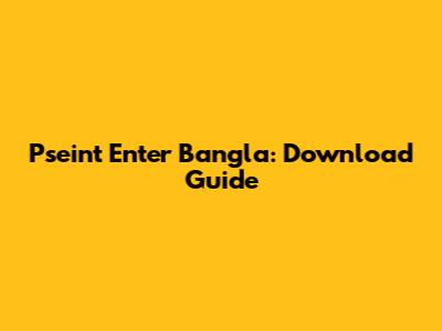 Pseint Enter Bangla: Download Guide