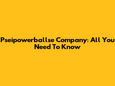 Pseipowerballse Company: All You Need To Know