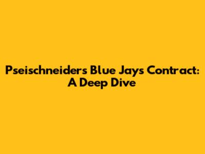 Pseischneider's Blue Jays Contract: A Deep Dive