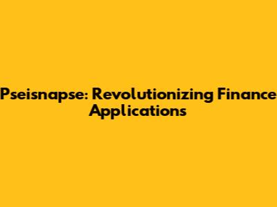 Pseisnapse: Revolutionizing Finance Applications