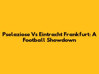 Pselaziose Vs Eintracht Frankfurt: A Football Showdown