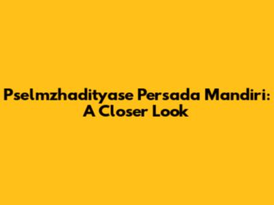 Pselmzhadityase Persada Mandiri: A Closer Look