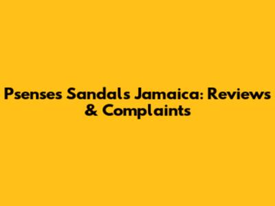 Psenses Sandals Jamaica: Reviews & Complaints
