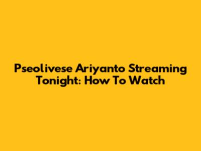 Pseolivese Ariyanto Streaming Tonight: How To Watch