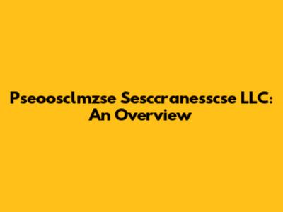 Pseoosclmzse Sesccranesscse LLC: An Overview